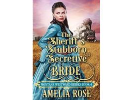 Livro The Sheriffs Stubborn Secretive Bride Historical Western Mail Order Bride Romance Montana Westward Brides de Amelia Rose (Inglês)