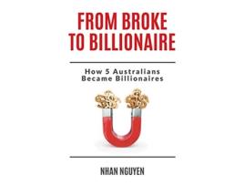 Livro From Broke to Billionaire How 5 Australians Became Billionaires de Nhan Nguyen (Inglês)