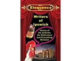 Livro Eloquence I Voices If The Sublime Ridiculous And Everything Between 1 Writers Of Ipswich de Bradbury Philip J (Inglês)