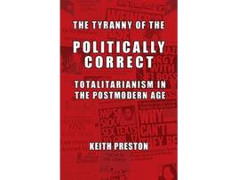 Livro The Tyranny of the Politically Correct Totalitarianism in the Postmodern Age de Keith Preston (Inglês)