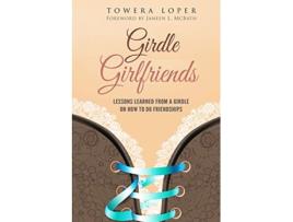 Livro Girdle Girlfriends Lessons Learned from Girdles on How to do Friendships de Towera Loper (Inglês)