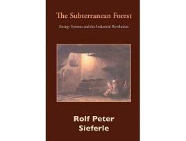 Livro The Subterranean Forest de Rolf Peter Sieferle (Inglês)