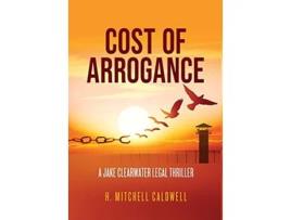 Livro Cost of Arrogance A Jake Clearwater Legal Thriller de H Mitchell Caldwell (Inglês)