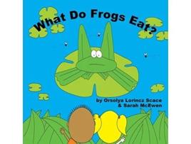 Livro What Do Frogs Eat de Sarah Mcewen Orsolya Lorincz Scace (Inglês)