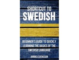 Livro Shortcut to Swedish Beginners Guide to Quickly Learning the Basics of the Swedish Language de Annika Svensson (Inglês)