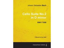 Livro Johann Sebastian Bach Cello Suite No2 in D minor BWV 1008 A Score for the Cello de Johann Sebastian Bach (Inglês)