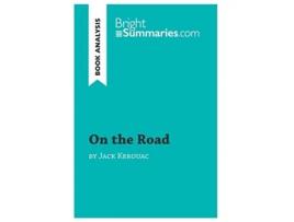 Livro On the Road by Jack Kerouac Book Analysis Detailed Summary Analysis and Reading Guide BrightSummariescom de Bright Summaries (Inglês)