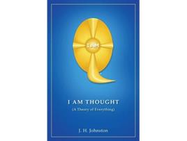 Livro I Am Thought A Theory of Everything de J H Johnston (Inglês)