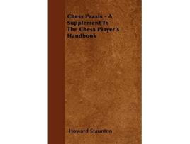 Livro Chess Praxis A Supplement To The Chess Players Handbook de Howard Staunton (Inglês)