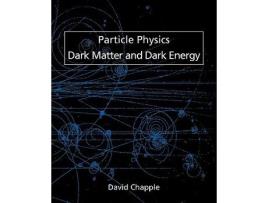 Livro Particle Physics Dark Matter and Dark Energy de David Chapple (Inglês)