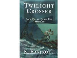 Livro Twilight Crosser: Book Ii Of The Jewel Fish Chronicles de K. Eastkott (Inglês)