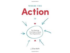 Livro Where the Action Is The Meetings That Make or Break Your Organization de J Elise Keith (Inglês)