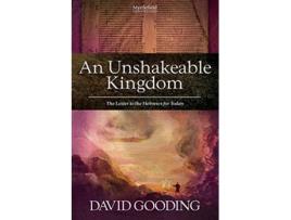 Livro An Unshakeable Kingdom The Letter to the Hebrews for Today Myrtlefield Expositions de David Gooding (Inglês)