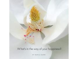 Livro WHATS IN THE WAY OF YOUR HAPPINESS How to break free from annoying relationships jobs and unexpected life circumstances de Marilu Garbi (Inglês)