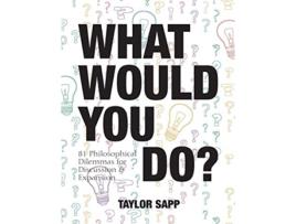 Livro What Would You Do 81 Philosophical Dilemmas for Discussion and Expansion de Taylor Sapp (Inglês)