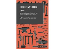 Livro Ironwork Part I From the Earliest Times to the End of the Mediaeval Period de J Starkie Gardner (Inglês)