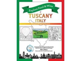 Livro Explore Food Wine of Tuscany Italy Alla scoperta dellenogastronomica toscana de Bibi LeBlanc (Inglês)