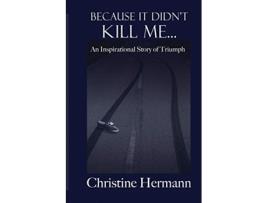 Livro Because It Didnt Kill Me An Inspirational Story of Triumph de Christine Hermann (Inglês)
