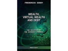 Livro Wealth Virtual Wealth and Debt The Solution of the Economic Paradox de Frederick Soddy (Inglês)