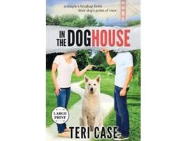 Livro In the Doghouse A Couples Breakup from Their Dogs Point of View de Teri Case (Inglês)