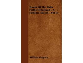 Livro Traces Of The Elder Faiths Of Ireland A Folklore Sketch Vol II de William Gregory (Inglês)