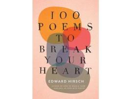 Livro 100 Poems To Break Your Heart de Edward Hirsch (Inglês - Capa Dura)