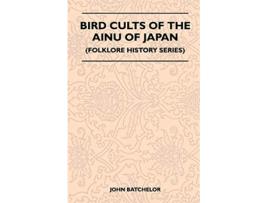 Livro Bird Cults Of The Ainu Of Japan Folklore History Series de Batchelor John (Inglês)