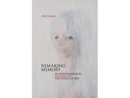 Livro Remaking Memory Autoethnography Memoir and the Ethics of Self de John Freeman (Inglês)