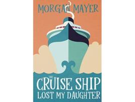 Livro The Cruise Ship Lost My Daughter A Cozy Mystery de Morgan Mayer (Inglês)