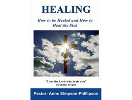 Livro Healing How to be Healed and How to Heal the Sick de Anne SimpsonPhillipson (Inglês)