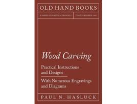 Livro Wood Carving Practical Instructions and Designs With Numerous Engravings and Diagrams de Paul N Hasluck (Inglês)