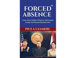 Livro Forced Absence Divorce Child Support Visitation Child Custody Family Court Parental Alienation de Pius A Uzamere (Inglês)