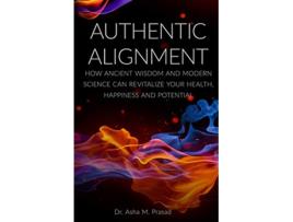 Livro Authentic Alignment How Ancient Wisdom And Modern Science Can Revitalize Your Health Happiness and Potential de Asha M Prasad (Inglês)