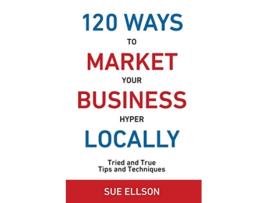 Livro 120 Ways To Market Your Business Hyper Locally Tried and True Tips and Techniques 3 de Sue Ellson (Inglês)