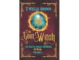 Livro The Last Witch An Earth Magic Grimoire de T Wells Brown Terry WellsBrown (Inglês)