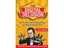 Livro The Digital Delusion How To Overcome The Misguidance And Misinformation Online de Doyle R Buehler (Inglês)