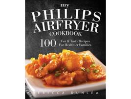 Livro My Philips AirFryer Cookbook 100 Fun Tasty Recipes For Healthier Families de Rebecca Dunlea (Inglês)