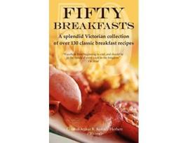 Livro Fifty Breakfasts A Splendid Victorian Collection of Over 130 Classic Breakfast Recipes de Arthur KenneyHerbert (Inglês)