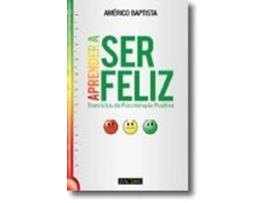 Livro Aprender a Ser Feliz Exercícios de Psicoterapia Positiva de Américo Baptista