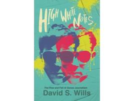 Livro High White Notes: The Rise and Fall of Gonzo Journalism David S Wills (Inglês)