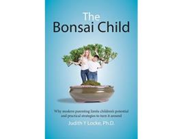 Livro The Bonsai Child Why modern parenting limits childrens potential and practical strategies to turn it around de Judith Y Locke (Inglês)