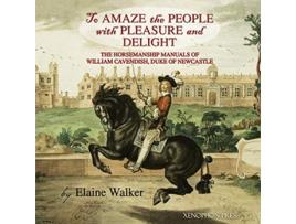 Livro To Amaze the People with Pleasure and Delight The horsemanship manuals of William Cavendish Duke of Newcastle de Elaine Walker (Inglês)