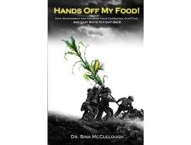 Livro Hands Off My Food!: How Government and Industry Have Corrupted Our Food and Easy Ways to Fight Back Dr. Sina Gaylene McCullough (Inglês)