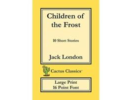 Livro Children of the Frost Cactus Classics Large Print 10 Short Stories 16 Point Font Large Text Large Type de Jack London Marc Cactus (Inglês)