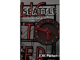 Livro Seattle or In the Meantime de J M Parker (Inglês)