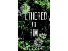 Livro Tethered To Him de Kent Kylie (Inglês)
