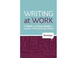 Livro Writing at Work A Quick and Easy Guide to Grammar and Effective Business Writing de Ellis Morgan (Inglês)