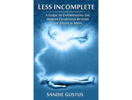 Livro Less Incomplete: A Guide to Experiencing the Human Condition beyond the Physical Body de Sandie Gustus (Inglês)