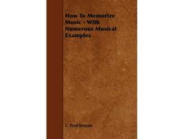 Livro How To Memorize Music With Numerous Musical Examples de C Fred Kenyon (Inglês)