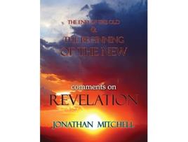 Livro The End of the Old and the Beginning of the New Comments on Revelation de Jonathan Paul Mitchell (Inglês)
